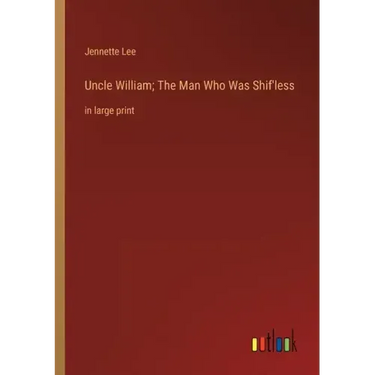 Uncle William; The Man Who Was Shif'less: in large print