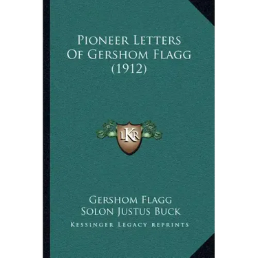 Pioneer Letters Of Gershom Flagg (1912)