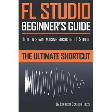 FL Studio Beginner's Guide: How to Start Making Music in FL Studio - The Ultimate Shortcut