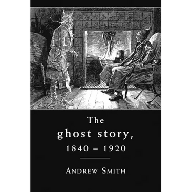The Ghost Story 1840-1920: A Cultural History