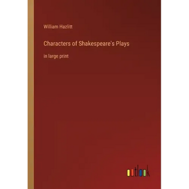 Characters of Shakespeare's Plays: in large print