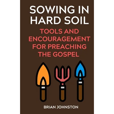 Sowing in Hard Soil: Tools and Encouragement for Preaching the Gospel