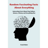 Random Fascinating Facts About Everything: Interesting Facts About Pop Culture, Science, History and Everything Else