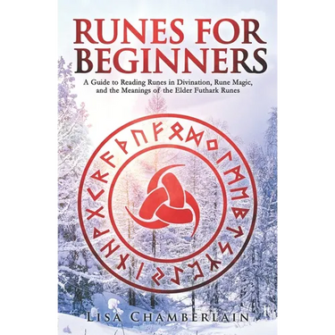Runes for Beginners: A Guide to Reading Runes in Divination, Rune Magic, and the Meaning of the Elder Futhark Runes