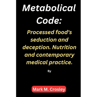 Metabolical code: Processed food's seduction and deception. Nutrition and contemporary medical practice.