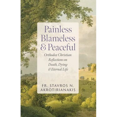 Painless, Blameless & Peaceful: Orthodox Christian Reflections on Death, Dying, and Eternal Life