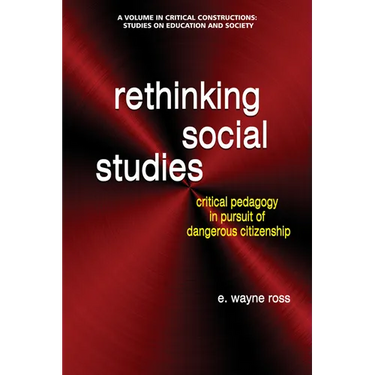 Rethinking Social Studies: Critical Pedagogy in Pursuit of Dangerous Citizenship