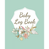 Baby Log Book: Planner and Tracker For Newborns, Logbook For New Moms, Daily Journal Notebook To Record Sleeping, Feeding, Diaper Changes, Milestones,