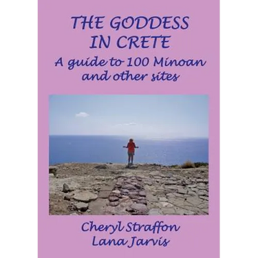 The Goddess in Crete: A guide to 100 Minoan and other sites