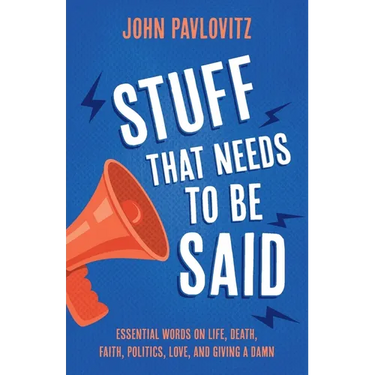 Stuff That Needs To Be Said: Essential Words on Life, Death, Faith, Politics, Love, and Giving a Damn