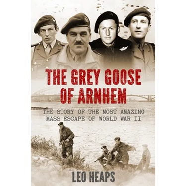 The Grey Goose of Arnhem: The Story of the Most Amazing Mass Escape of World War II