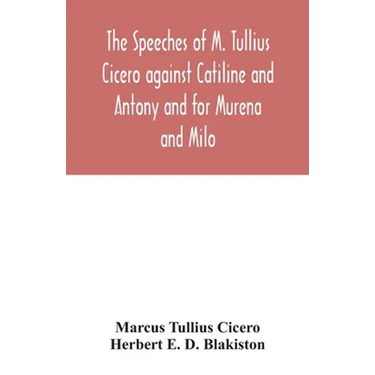 The speeches of M. Tullius Cicero against Catiline and Antony and for Murena and Milo
