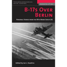 B-17s Over Berlin: Personal Stories from the 95th Bomb Group