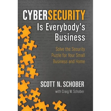 Cybersecurity Is Everybody's Business: Solve the Security Puzzle for Your Small Business and Home