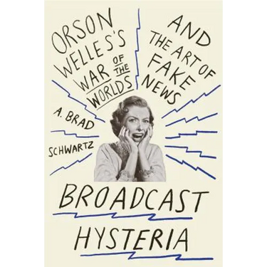 Broadcast Hysteria: Orson Welles's War of the Worlds and the Art of Fake News
