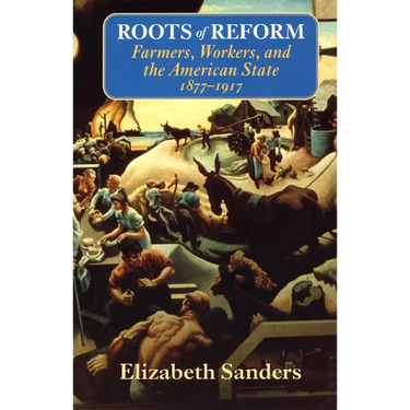 Roots of Reform: Farmers, Workers, and the American State, 1877-1917
