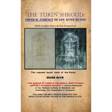 The Turin Shroud: Physical Evidence of Life After Death?: (With Insights from a Jewish Perspective)