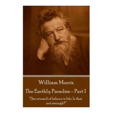 William Morris - The Earthly Paradise - Part 1: "The reward of labour is life. Is that not enough?"