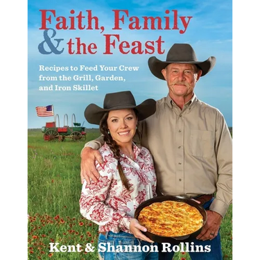 Faith, Family & the Feast: Recipes to Feed Your Crew from the Grill, Garden, and Iron Skillet