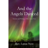 And the Angels Danced: The Sermons and Writings of Lance NEss
