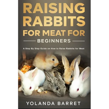 Raising Rabbits for Meat for Beginners: A Step-by-Step Guide on How to Raise Rabbits for Meat
