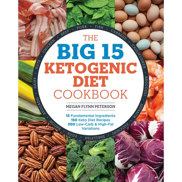 The Big 15 Ketogenic Diet Cookbook: 15 Fundamental Ingredients, 150 Keto Diet Recipes, 300 Low-Carb and High-Fat Variations