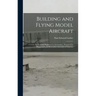 Building and Flying Model Aircraft; a Guide for Youthful Beginners in Aeronautics, Prepared for Playground and Recreation Associates of America