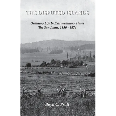 The Disputed Islands Ordinary Life in Extraordinary Times The San Juans, 1850-1874