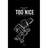 How To Stop Being Too Nice: The Ultimate Guide on How To Stop Being So Nice