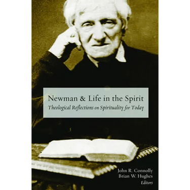 Newman and Life in the Spirit: Theological Reflections on Spirituality for Today