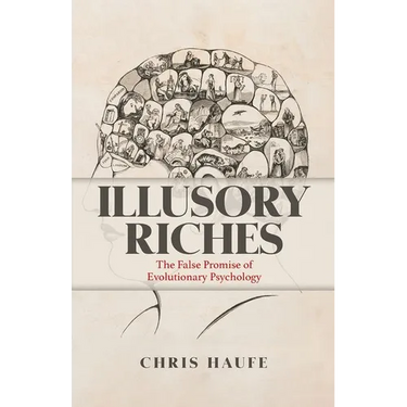 Illusory Riches: The False Promise of Evolutionary Psychology