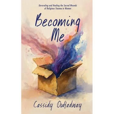Becoming Me: Unraveling and Healing the Sacred Wounds of Religious Trauma in Women