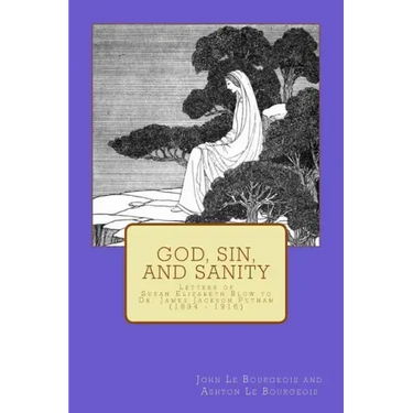 God, Sin, and Sanity: Letters of Susan Elizabeth Blow to Dr. James Jackson Putnam (1894 - 1916)