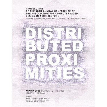 ACADIA 2020 Distributed Proximities: Proceedings of the 40th Annual Conference of the Association for Computer Aided Design in Architecture, Volume II