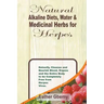 Natural Alkaline Diets, Water & Medicinal Herbs for Herpes: Detoxify, Cleanse and Nourish Blood, Organs and the Entire Body to be Completely Free from