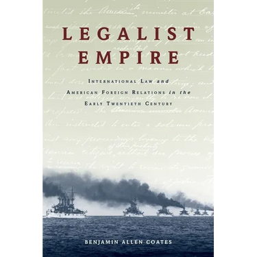 Legalist Empire: International Law and American Foreign Relations in the Early Twentieth Century