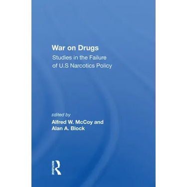 War on Drugs: Studies in the Failure of U.S. Narcotics Policy