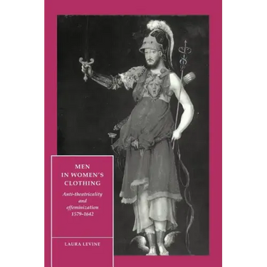 Men in Women's Clothing: Anti-Theatricality and Effeminization, 1579 1642