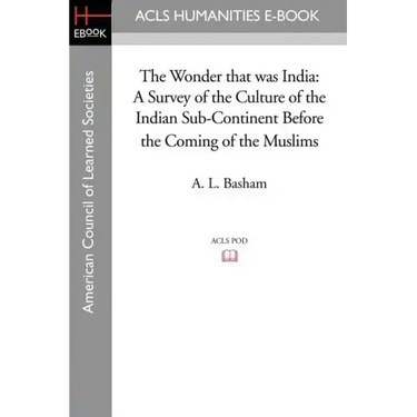The Wonder that was India: A Survey of the Culture of the Indian Sub-Continent Before the Coming of the Muslims