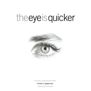The Eye Is Quicker: Film Editing: Making a Good Film Better