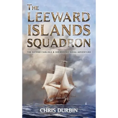 The Leeward Islands Squadron: A Carlisle and Holbrooke Naval Adventure