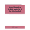 Historical Geography of the British Colonies (Vol. V)-Part IV Newfoundland