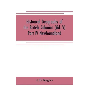 Historical Geography of the British Colonies (Vol. V)-Part IV Newfoundland