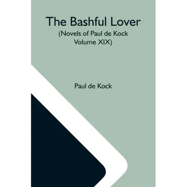 The Bashful Lover (Novels Of Paul De Kock Volume XIX)