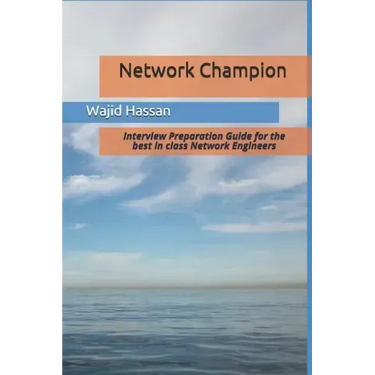 Network Champion: Interview Preparation Guide for the best in class Network Engineers