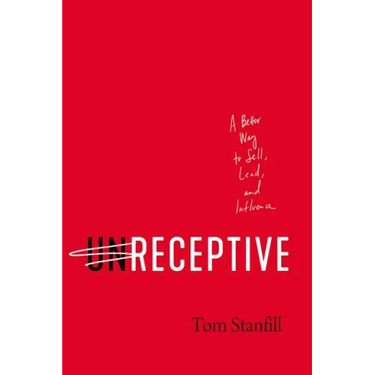Unreceptive: A Better Way to Sell, Lead, and Influence