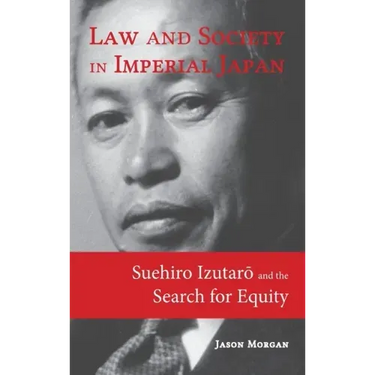 Law and Society in Imperial Japan: Suehiro Izutarō and the Search for Equity