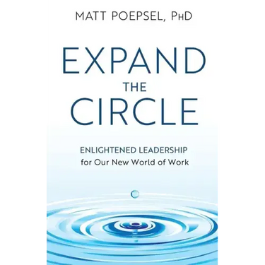 Expand the Circle: Enlightened Leadership for Our New World of Work
