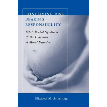 Conceiving Risk, Bearing Responsibility: Fetal Alcohol Syndrome and the Diagnosis of Moral Disorder