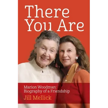 There You Are: Marion Woodman: Biography of a Friendship